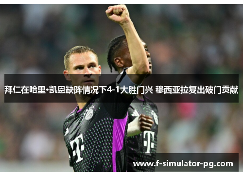 拜仁在哈里·凯恩缺阵情况下4-1大胜门兴 穆西亚拉复出破门贡献 拜仁在哈里·凯恩缺阵情况下4-1大胜门兴 穆西亚拉复出破门贡献