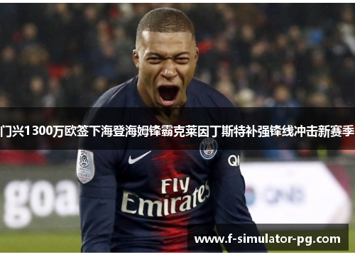 门兴1300万欧签下海登海姆锋霸克莱因丁斯特补强锋线冲击新赛季 门兴1300万欧签下海登海姆锋霸克莱因丁斯特补强锋线冲击新赛季