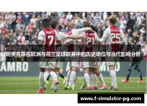 阿贾克斯在欧洲与荷兰足球联赛中的历史地位与当代影响分析