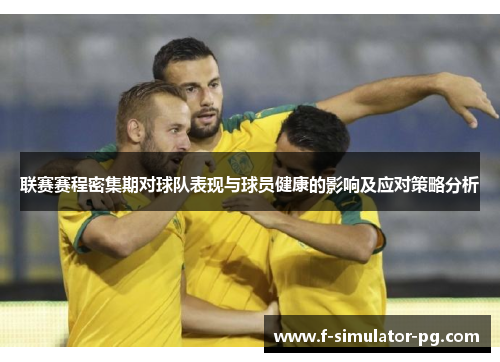 联赛赛程密集期对球队表现与球员健康的影响及应对策略分析 联赛赛程密集期对球队表现与球员健康的影响及应对策略分析